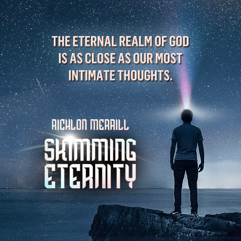 The eternal realm of God is as close as our most intimate thoughts